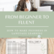 From Beginner to Fluent: How to Make Real Progress in Language Learning